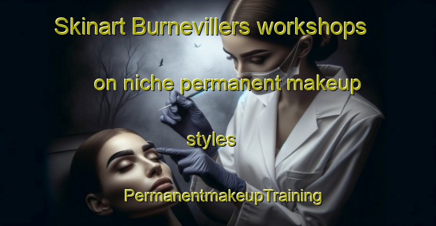 Skinart Burnevillers workshops on niche permanent makeup styles | PermanentmakeupTraining | PermanentmakeupClasses | SkinartTraining-France