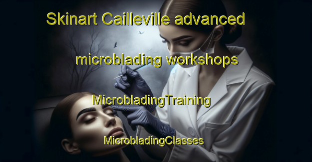Skinart Cailleville advanced microblading workshops | MicrobladingTraining | MicrobladingClasses | SkinartTraining-France