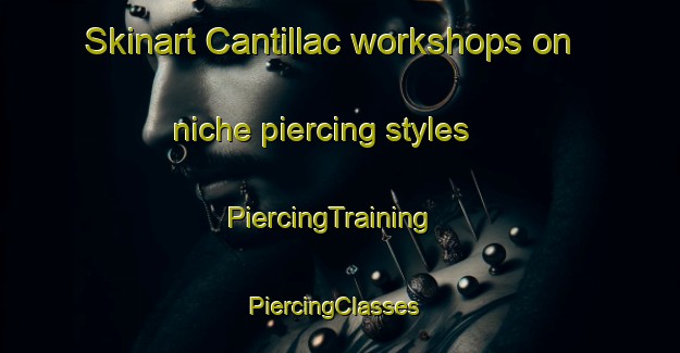 Skinart Cantillac workshops on niche piercing styles | PiercingTraining | PiercingClasses | SkinartTraining-France
