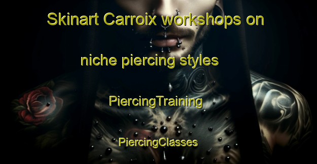 Skinart Carroix workshops on niche piercing styles | #PiercingTraining #PiercingClasses #SkinartTraining-France