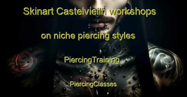 Skinart Castelvieilh workshops on niche piercing styles | #PiercingTraining #PiercingClasses #SkinartTraining-France