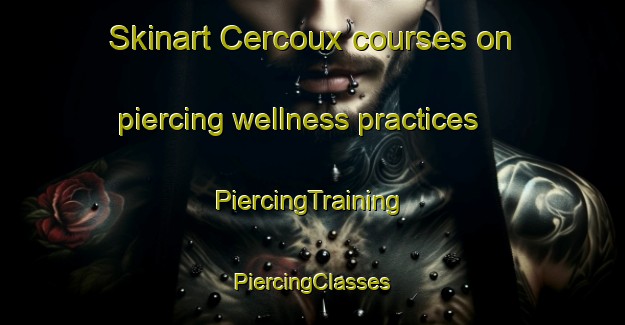 Skinart Cercoux courses on piercing wellness practices | #PiercingTraining #PiercingClasses #SkinartTraining-France