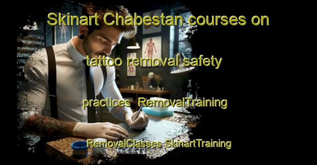 Skinart Chabestan courses on tattoo removal safety practices | #RemovalTraining #RemovalClasses #SkinartTraining-France