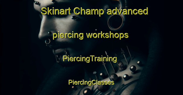 Skinart Champ advanced piercing workshops | #PiercingTraining #PiercingClasses #SkinartTraining-France