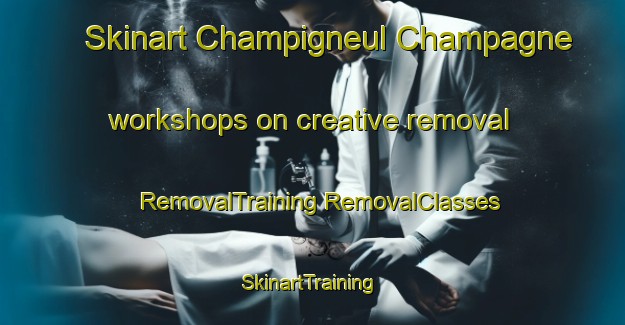 Skinart Champigneul Champagne workshops on creative removal | #RemovalTraining #RemovalClasses #SkinartTraining-France