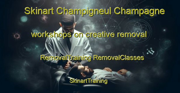 Skinart Champigneul Champagne workshops on creative removal | #RemovalTraining #RemovalClasses #SkinartTraining-France