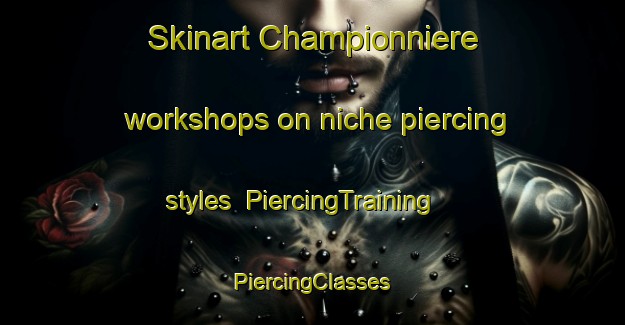 Skinart Championniere workshops on niche piercing styles | #PiercingTraining #PiercingClasses #SkinartTraining-France