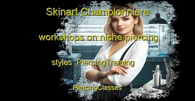 Skinart Championniere workshops on niche piercing styles | #PiercingTraining #PiercingClasses #SkinartTraining-France