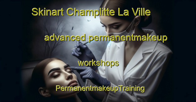 Skinart Champlitte La Ville advanced permanentmakeup workshops | PermanentmakeupTraining | PermanentmakeupClasses | SkinartTraining-France