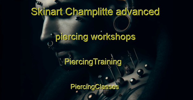 Skinart Champlitte advanced piercing workshops | PiercingTraining | PiercingClasses | SkinartTraining-France