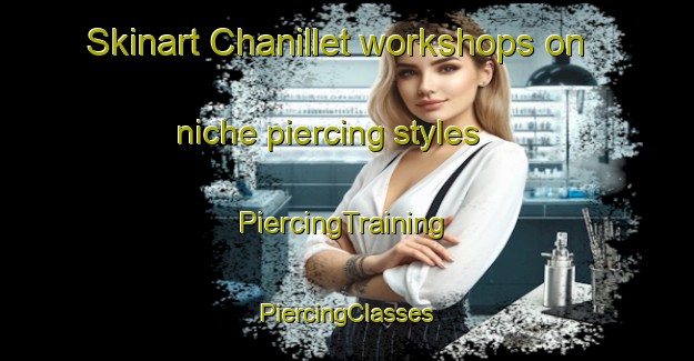 Skinart Chanillet workshops on niche piercing styles | #PiercingTraining #PiercingClasses #SkinartTraining-France