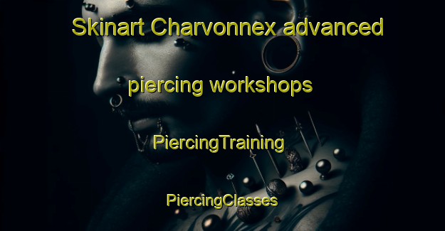 Skinart Charvonnex advanced piercing workshops | #PiercingTraining #PiercingClasses #SkinartTraining-France