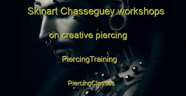 Skinart Chasseguey workshops on creative piercing | PiercingTraining | PiercingClasses | SkinartTraining-France