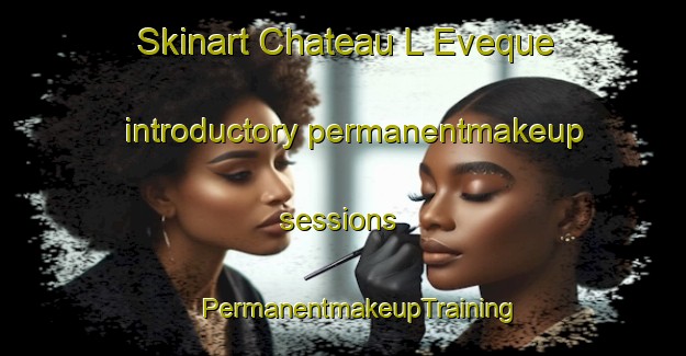 Skinart Chateau L Eveque introductory permanentmakeup sessions | #PermanentmakeupTraining #PermanentmakeupClasses #SkinartTraining-France