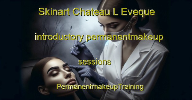 Skinart Chateau L Eveque introductory permanentmakeup sessions | #PermanentmakeupTraining #PermanentmakeupClasses #SkinartTraining-France