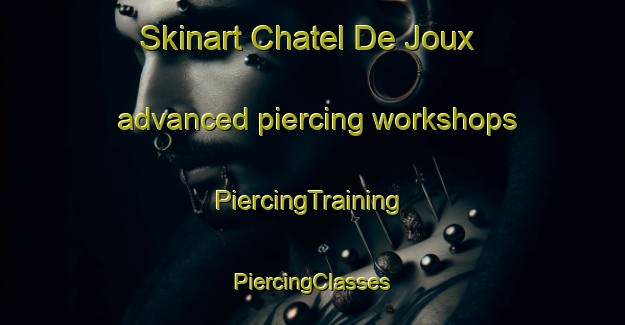 Skinart Chatel De Joux advanced piercing workshops | #PiercingTraining #PiercingClasses #SkinartTraining-France