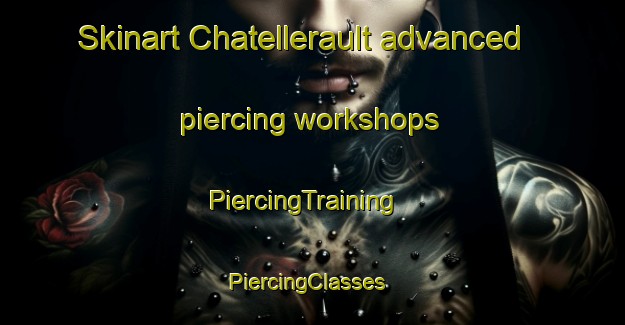 Skinart Chatellerault advanced piercing workshops | PiercingTraining | PiercingClasses | SkinartTraining-France