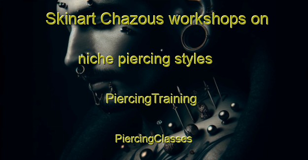 Skinart Chazous workshops on niche piercing styles | #PiercingTraining #PiercingClasses #SkinartTraining-France