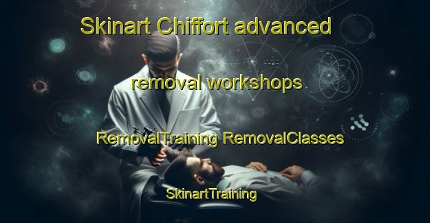 Skinart Chiffort advanced removal workshops | #RemovalTraining #RemovalClasses #SkinartTraining-France