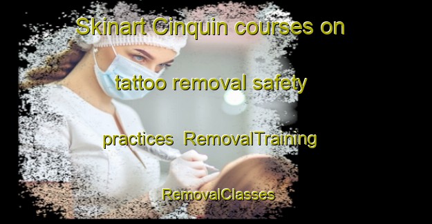 Skinart Cinquin courses on tattoo removal safety practices | RemovalTraining | RemovalClasses | SkinartTraining-France