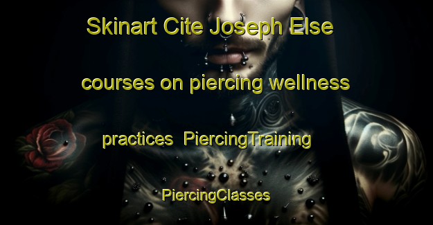 Skinart Cite Joseph Else courses on piercing wellness practices | #PiercingTraining #PiercingClasses #SkinartTraining-France