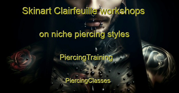 Skinart Clairfeuille workshops on niche piercing styles | PiercingTraining | PiercingClasses | SkinartTraining-France