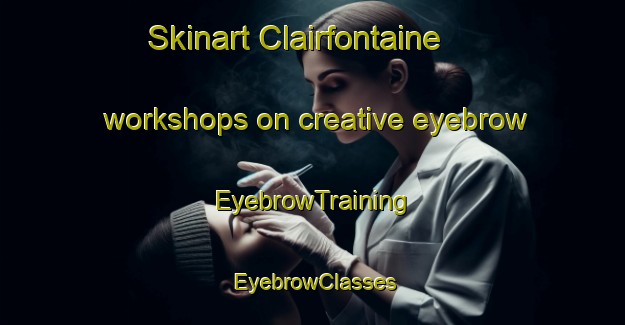 Skinart Clairfontaine workshops on creative eyebrow | EyebrowTraining | EyebrowClasses | SkinartTraining-France