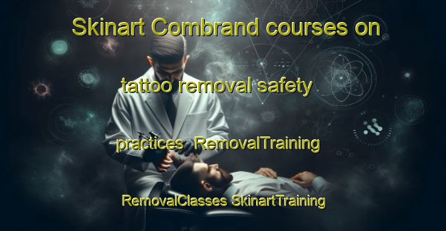 Skinart Combrand courses on tattoo removal safety practices | #RemovalTraining #RemovalClasses #SkinartTraining-France