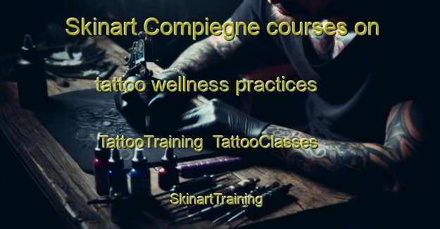 Skinart Compiegne courses on tattoo wellness practices | TattooTraining | TattooClasses | SkinartTraining-France