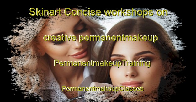 Skinart Concise workshops on creative permanentmakeup | #PermanentmakeupTraining #PermanentmakeupClasses #SkinartTraining-France