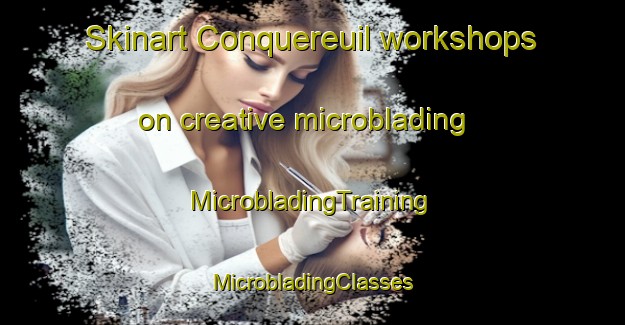 Skinart Conquereuil workshops on creative microblading | #MicrobladingTraining #MicrobladingClasses #SkinartTraining-France