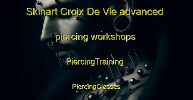 Skinart Croix De Vie advanced piercing workshops | #PiercingTraining #PiercingClasses #SkinartTraining-France