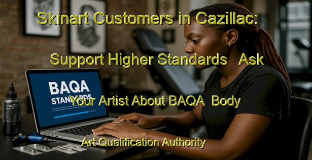 Skinart Customers in Cazillac: Support Higher Standards - Ask Your Artist About BAQA | Body Art Qualification Authority | BAQA-France