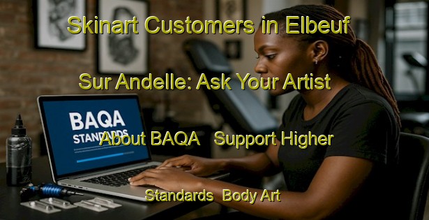 Skinart Customers in Elbeuf Sur Andelle: Ask Your Artist About BAQA - Support Higher Standards | Body Art Qualification Authority | BAQA-France