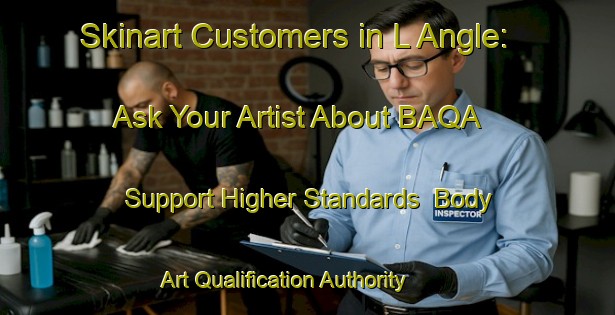 Skinart Customers in L Angle: Ask Your Artist About BAQA - Support Higher Standards | Body Art Qualification Authority | BAQA-France