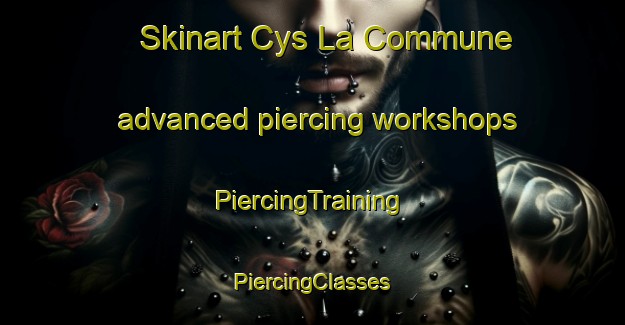 Skinart Cys La Commune advanced piercing workshops | #PiercingTraining #PiercingClasses #SkinartTraining-France