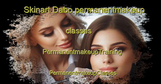 Skinart Dabo permanentmakeup classes | PermanentmakeupTraining | PermanentmakeupClasses | SkinartTraining-France