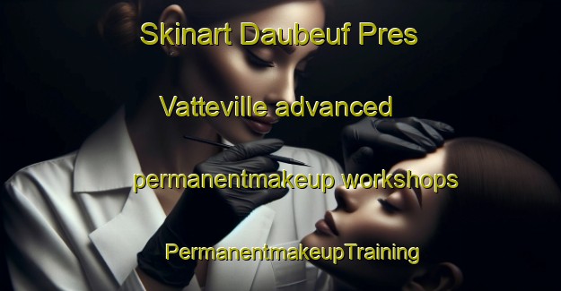 Skinart Daubeuf Pres Vatteville advanced permanentmakeup workshops | #PermanentmakeupTraining #PermanentmakeupClasses #SkinartTraining-France