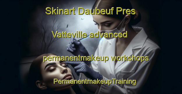 Skinart Daubeuf Pres Vatteville advanced permanentmakeup workshops | #PermanentmakeupTraining #PermanentmakeupClasses #SkinartTraining-France