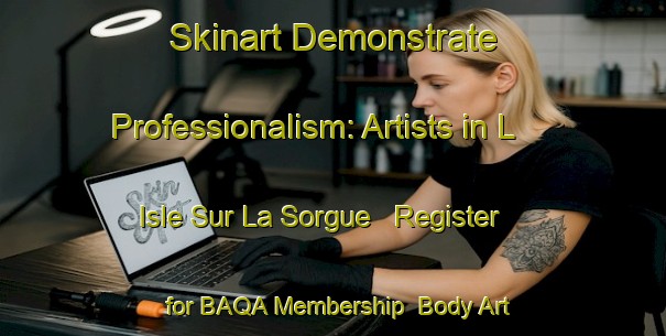 Skinart Demonstrate Professionalism: Artists in L Isle Sur La Sorgue - Register for BAQA Membership | Body Art Qualification Authority | BAQA-France