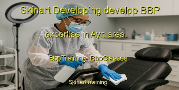 Skinart Developing develop BBP expertise in Ayn area | BbpTraining | BbpClasses | SkinartTraining-France