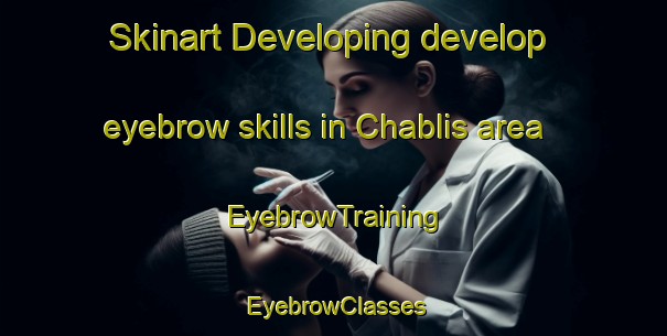 Skinart Developing develop eyebrow skills in Chablis area | EyebrowTraining | EyebrowClasses | SkinartTraining-France