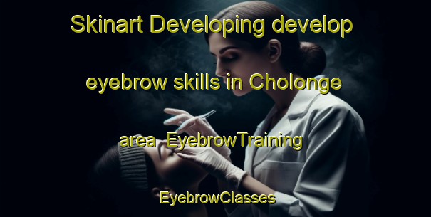 Skinart Developing develop eyebrow skills in Cholonge area | EyebrowTraining | EyebrowClasses | SkinartTraining-France