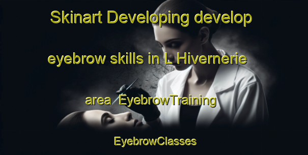 Skinart Developing develop eyebrow skills in L Hivernerie area | EyebrowTraining | EyebrowClasses | SkinartTraining-France