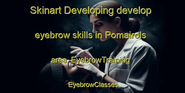 Skinart Developing develop eyebrow skills in Pomairols area | EyebrowTraining | EyebrowClasses | SkinartTraining-France