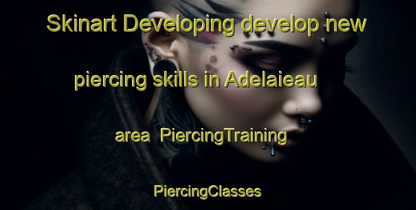 Skinart Developing develop new piercing skills in Adelaieau area | #PiercingTraining #PiercingClasses #SkinartTraining-France