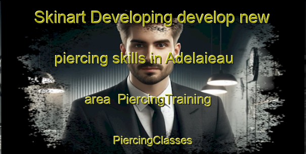 Skinart Developing develop new piercing skills in Adelaieau area | #PiercingTraining #PiercingClasses #SkinartTraining-France