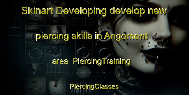 Skinart Developing develop new piercing skills in Angomont area | #PiercingTraining #PiercingClasses #SkinartTraining-France