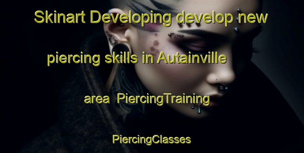 Skinart Developing develop new piercing skills in Autainville area | #PiercingTraining #PiercingClasses #SkinartTraining-France