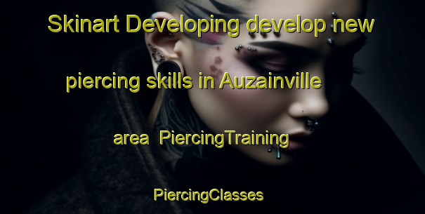Skinart Developing develop new piercing skills in Auzainville area | PiercingTraining | PiercingClasses | SkinartTraining-France